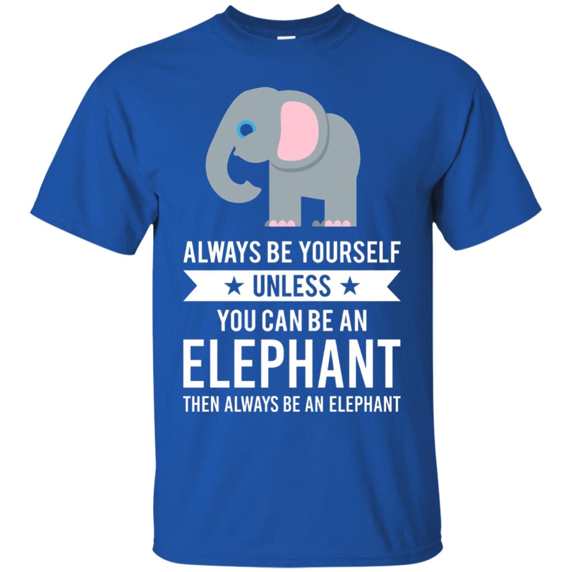 Always Be Yourself Unless You Can Be An Elephant T-shirt Elephant Lovers T-shirt Royal