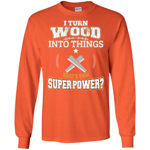 Woodworker T-shirt I Turn Wood Into Things