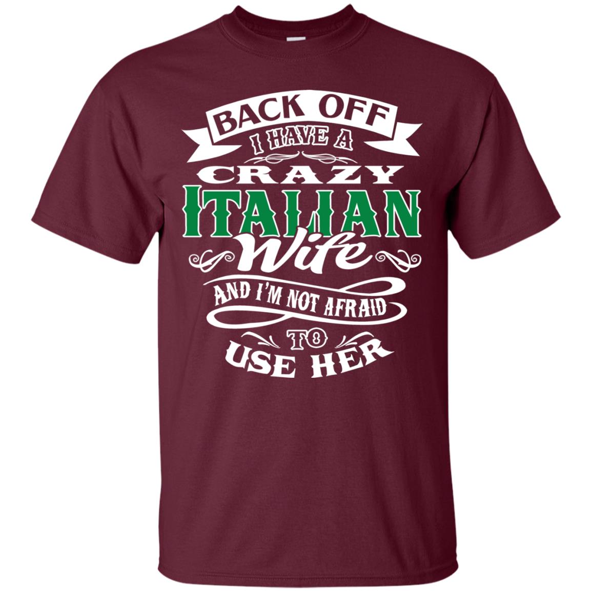 Back Off I Have A Crazy Italian Wife And Im Not Afaird To Use Her Maroon
