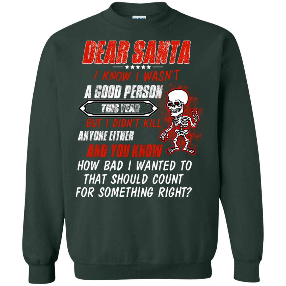 Dear Santa I Know I Wasn't A Good Person This Year But I Didn't Kill Anyone Either And You Know How Bad I Wanted To That Should Count For Something Right Forest Green