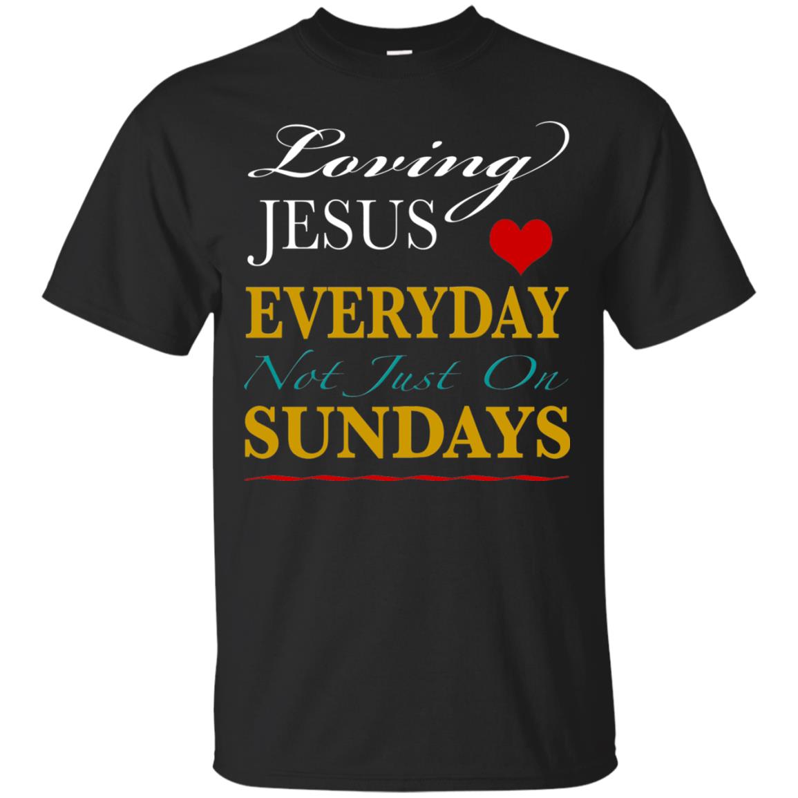 Loving Jesus Everyday Not Just On Sundays Christian T-shirt Black