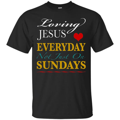 Loving Jesus Everyday Not Just On Sundays Christian T-shirt Black