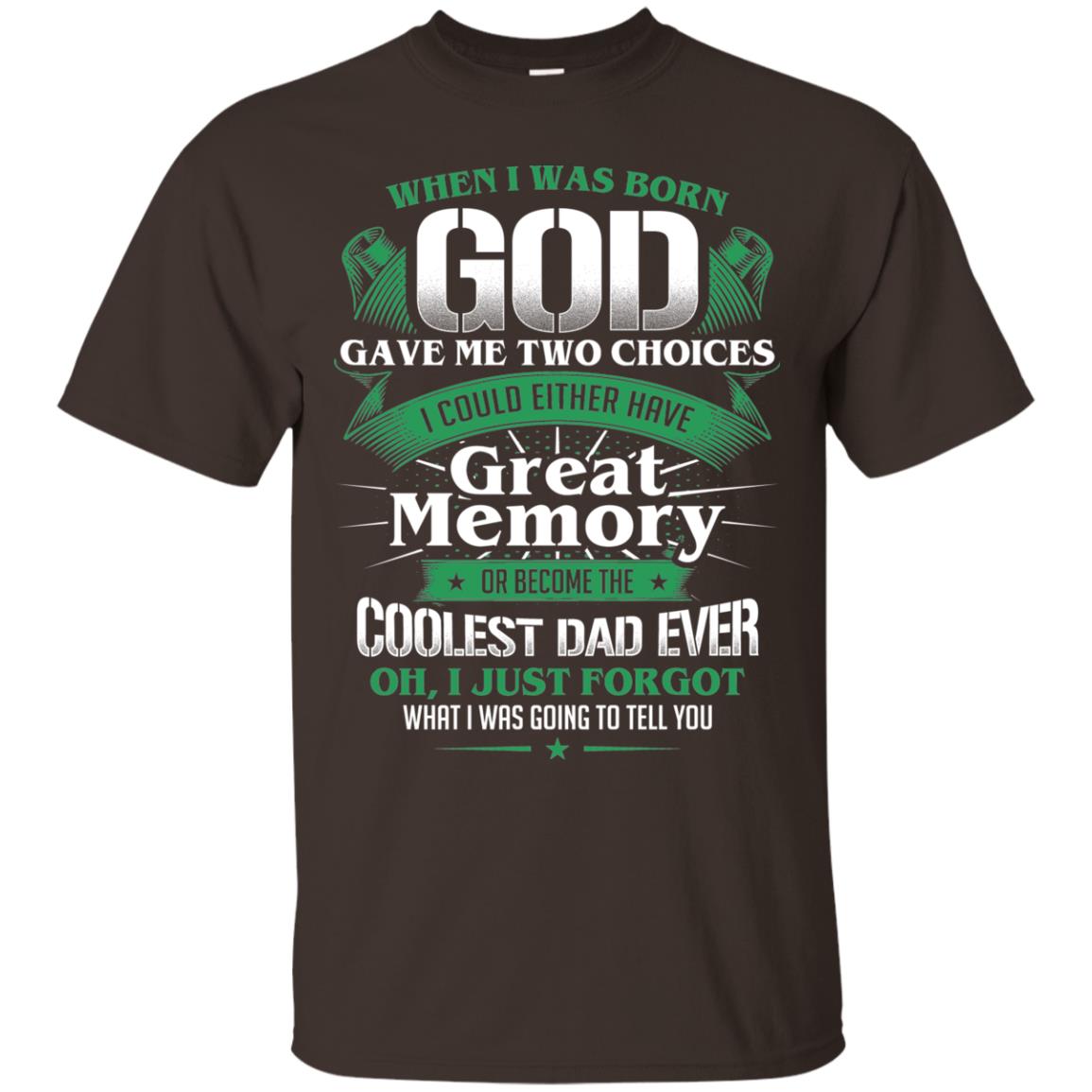 When I Was Born God Gave Me Two Choices I Could Either Have Great Memory Or Become The Coolest Dad Ever Dark Chocolate