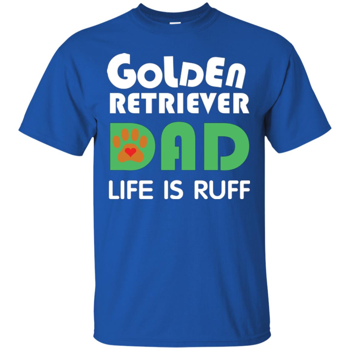 Dog Dad T-shirt Golden Retriever Dad Life Is Ruff Royal
