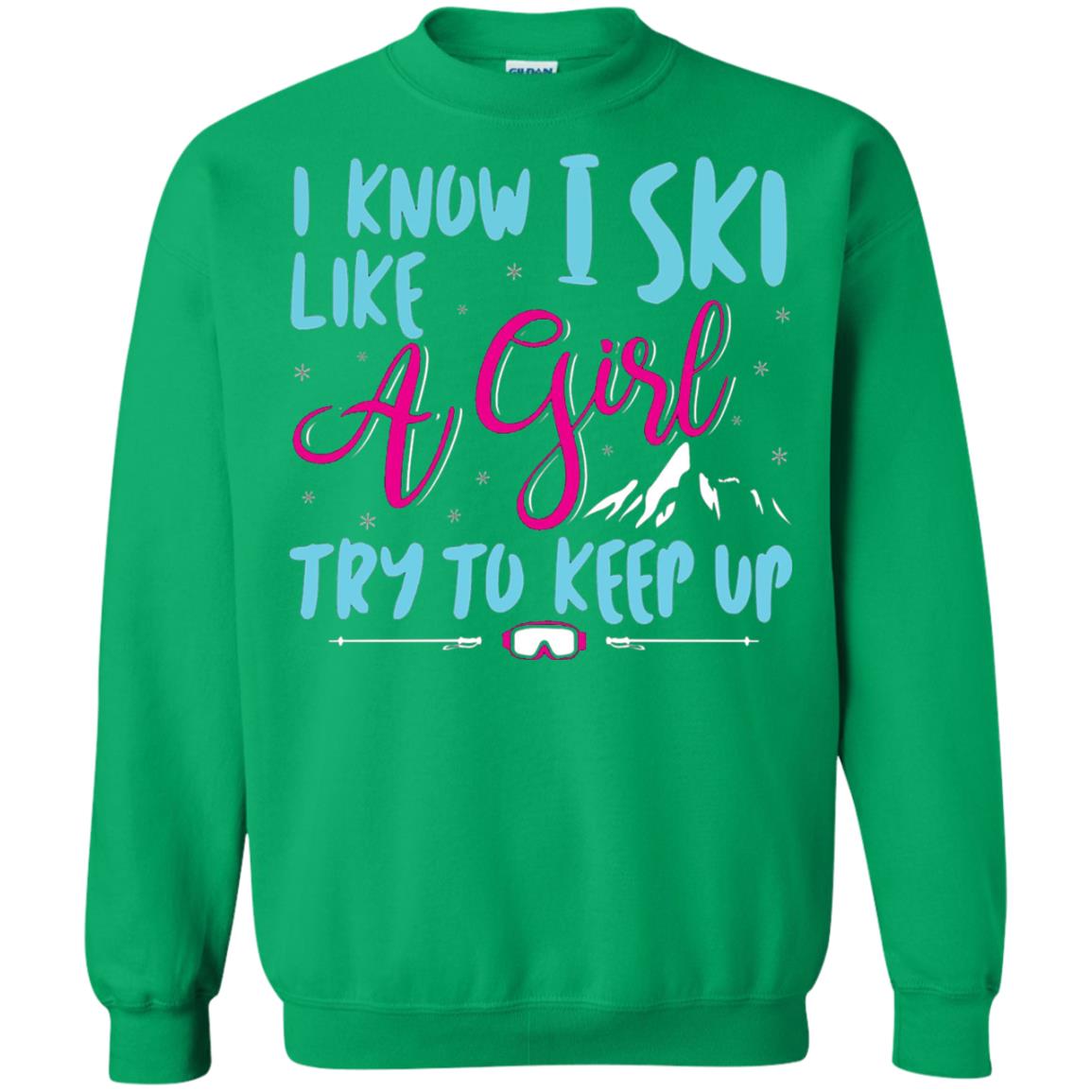 I Know I Ski Like A Girl Try To Keep Up Skier T-shirt Irish Green