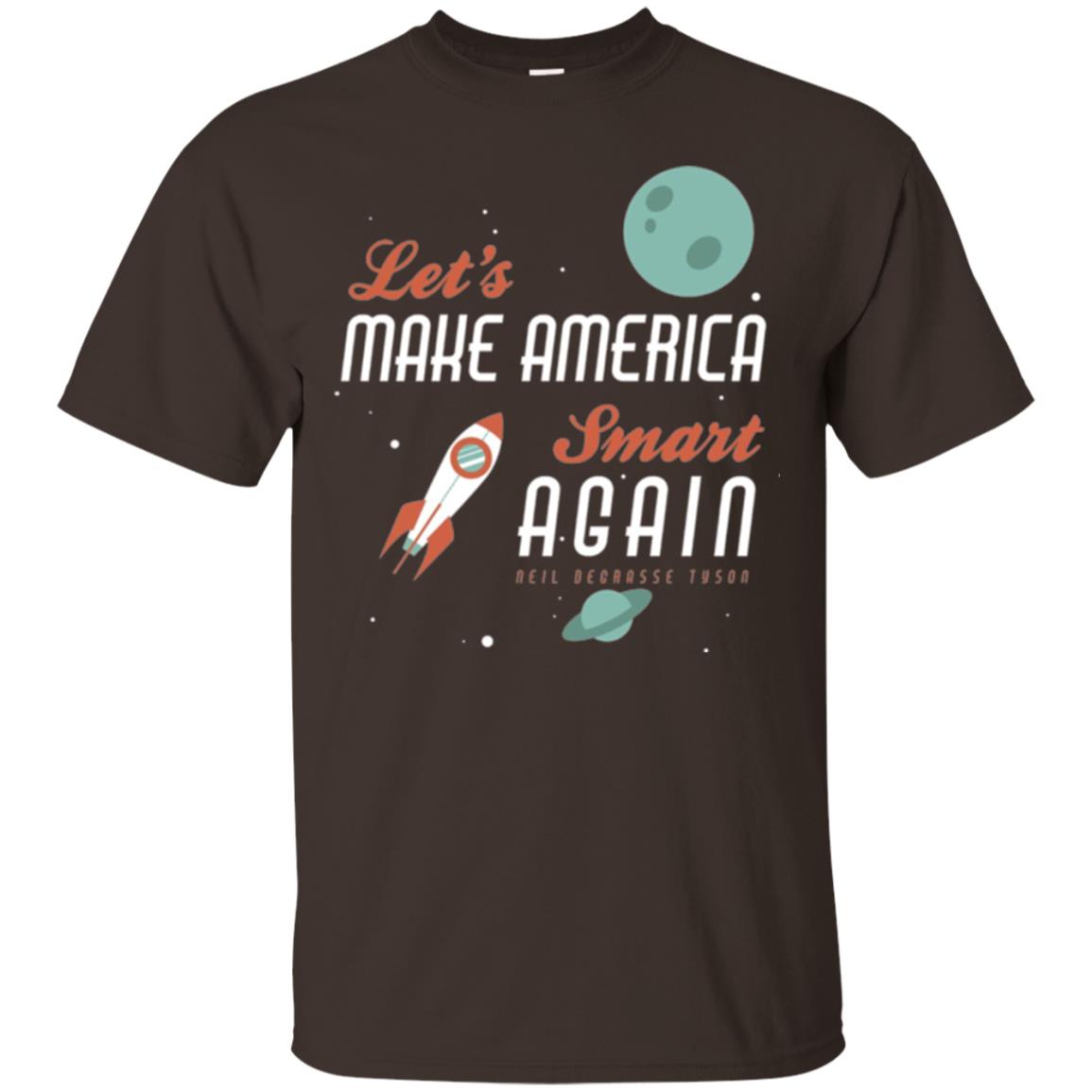 Neil Degrasse Tyson Quote T-shirt Let_s Make America Smart Again Dark Chocolate