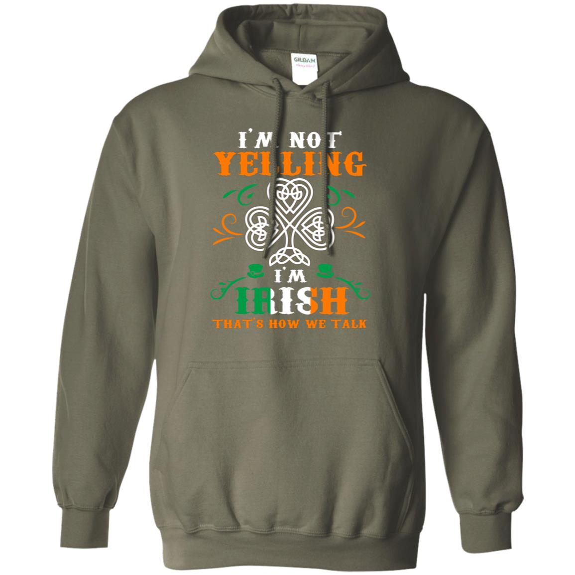I'm Not Yelling I'm Irish That's How We Talk Ireland Gift Shirt Military Green