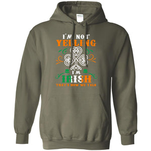 I'm Not Yelling I'm Irish That's How We Talk Ireland Gift ShirtG185 Gildan Pullover Hoodie 8 oz.