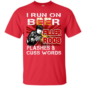 I Run On Beer Filler Rods Flashes And Cuss Words Welder Gift ShirtG200 Gildan Ultra Cotton T-Shirt