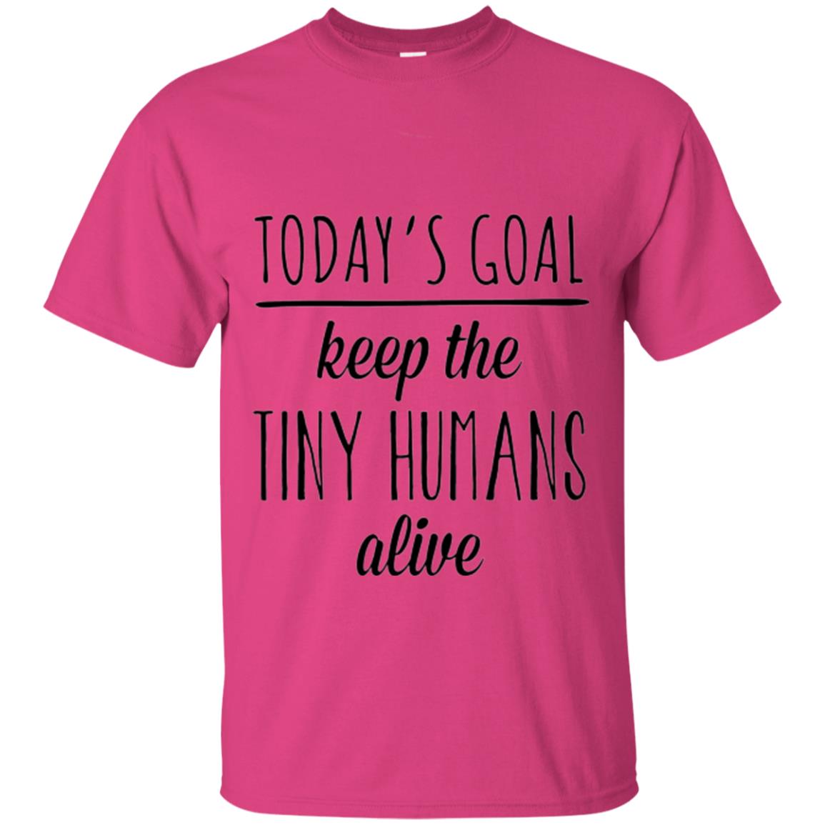 Mother_s Day T-shirt Today_s Goal Keep The Tiny Humans Alive Heliconia