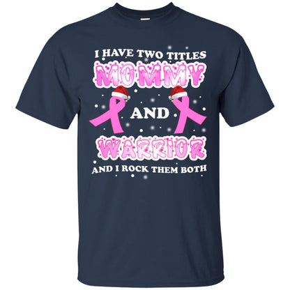 I Have Two Titles Mommy And Warrior And I Rock Them Both Breast Cancer Mommy Shirt Navy