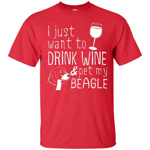 I Just Want To Drink Wine And Pet My Beagle Wine And Dog Lover T-shirt