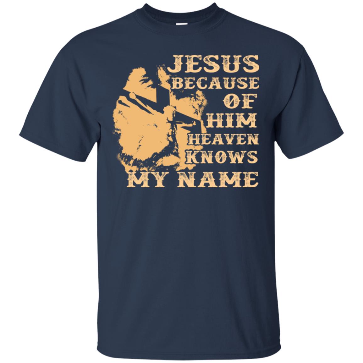 Jesus Because Of Him Heaven Knows My Name Christian Shirt Navy