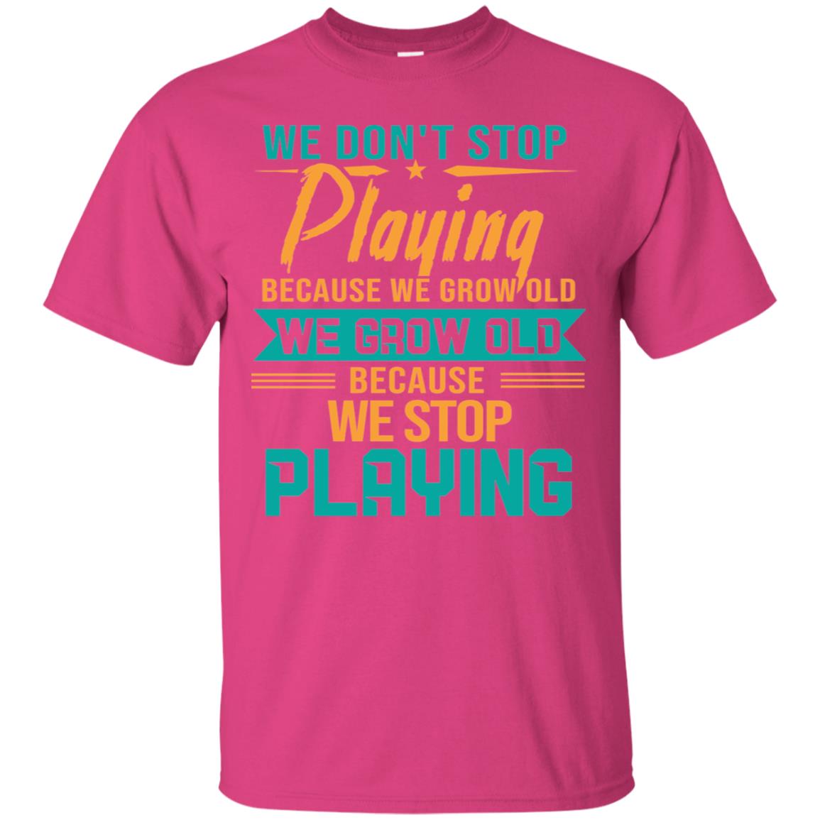We Don't Stop Playing Because We Grow Old We Grow Old Because We Stop Playing Heliconia