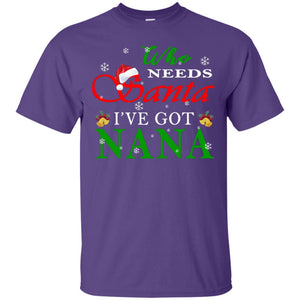 Who Needs Santa I've Got Nana Family Christmas Idea Gift ShirtG200 Gildan Ultra Cotton T-Shirt