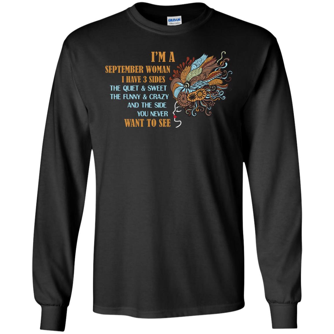 I'm A September Woman I Have 3 Sides The Quite And Sweet The Funny And Crazy And The Side You Never Want To SeeG240 Gildan LS Ultra Cotton T-Shirt