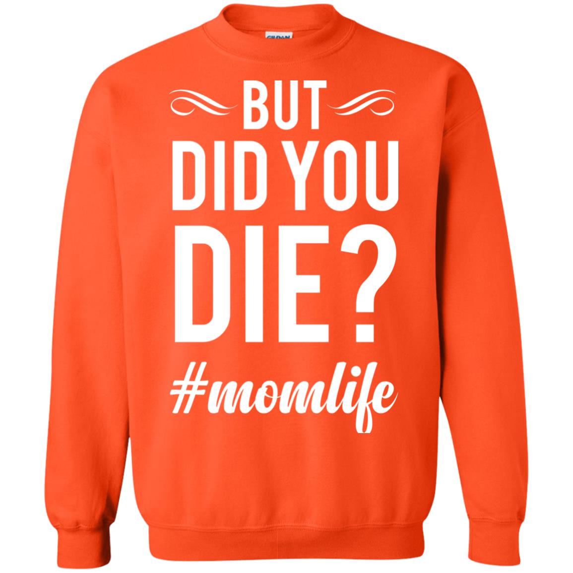 But Did You Die #momlife Mommy ShirtG180 Gildan Crewneck Pullover Sweatshirt 8 oz.