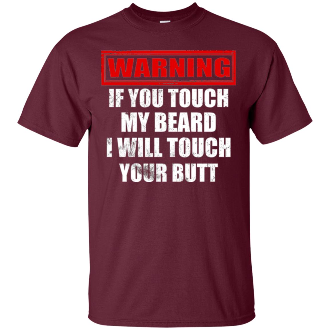If You Touch My Beard I Will Touch Your Butt T-shirt Maroon