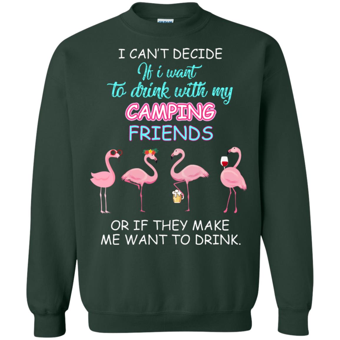 I Can't Decide If I Want To Drink With My Camping Friends Or If They Make Me Want To Drink Forest Green