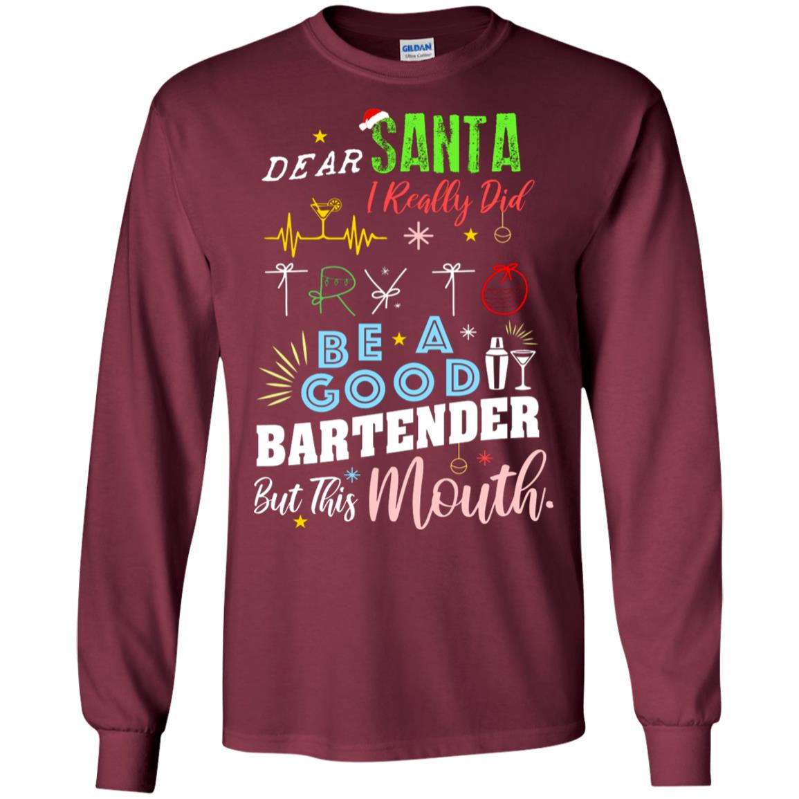 Dear Santa I Really Did Try To Be Good Bartender But This Mouth Gift Shirt Maroon
