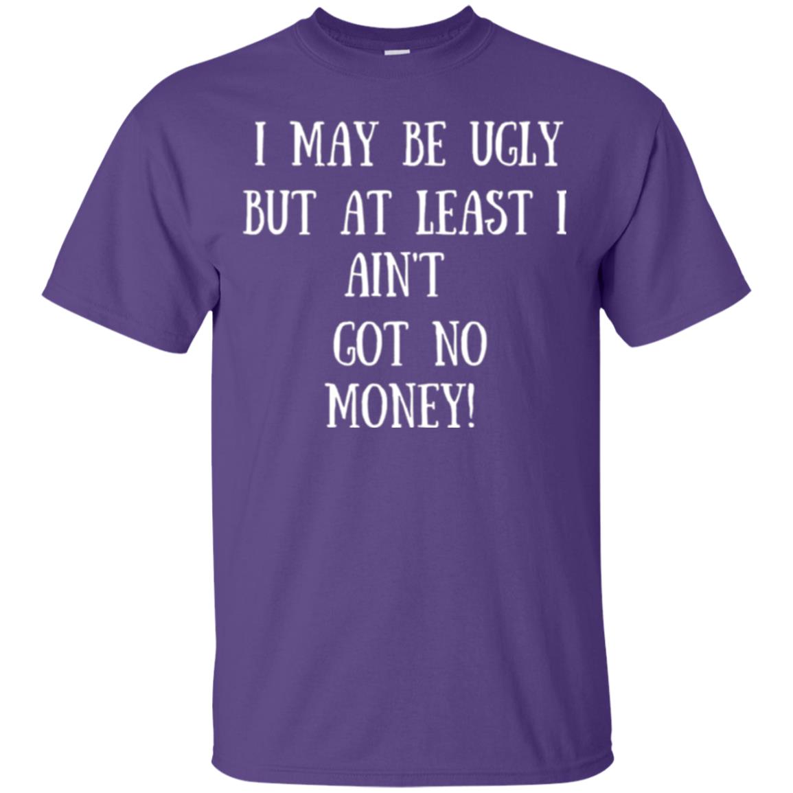 I May Be Ugly But At Least I Ain_t Got No Money Funny Saying Purple