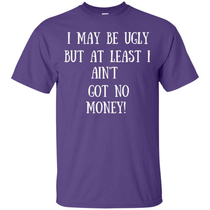 I May Be Ugly But At Least I Ain_t Got No Money Funny Saying Purple