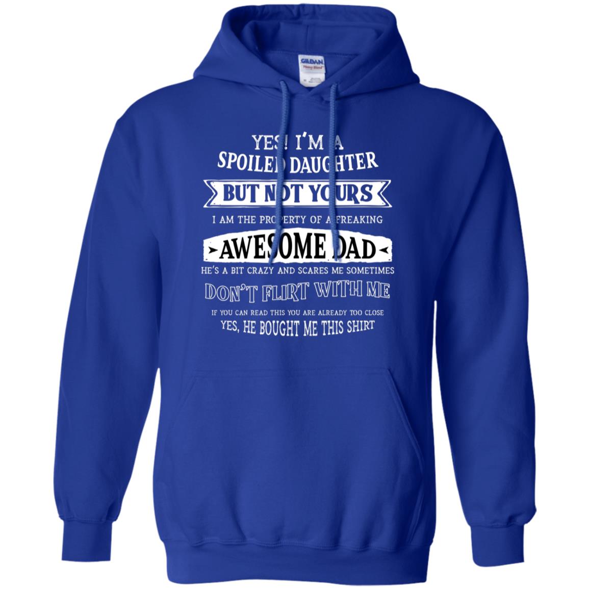 Yes Im A Spoiled Daughter But Not Yours I Am The Property Of A Freaking Awesome Dad Royal