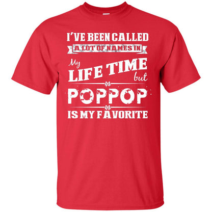 I've Been Called Lot Of Name In My Life Time But Poppop Is My Favorite Shirt Red