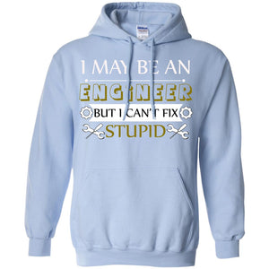 I May Be An Engineer But I Can't Fix Stupid ShirtG185 Gildan Pullover Hoodie 8 oz.