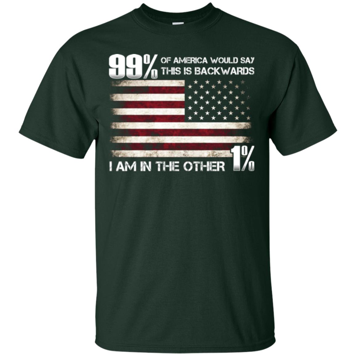 99% Of America Would Say This Is Backwards I Am In The Other 1% American T-shirt Forest