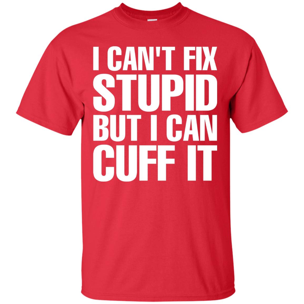 I Cant Fix Stupid But I Can Cuff It Funny Police Cop Shirt Red