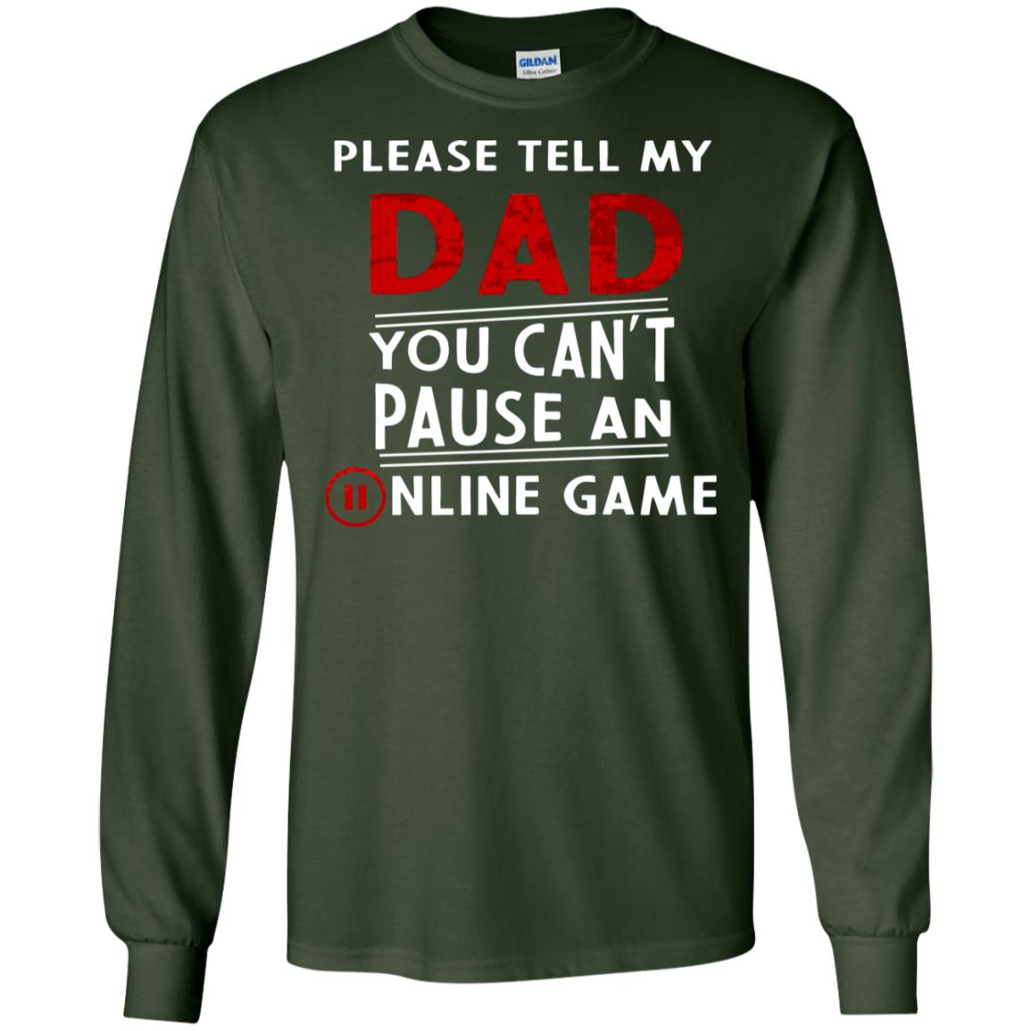 Please Tell My Dad You Cant Pause An Online Game Gaming Shirt Forest Green