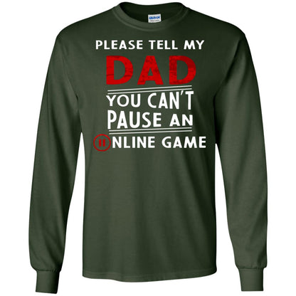 Please Tell My Dad You Cant Pause An Online Game Gaming Shirt Forest Green