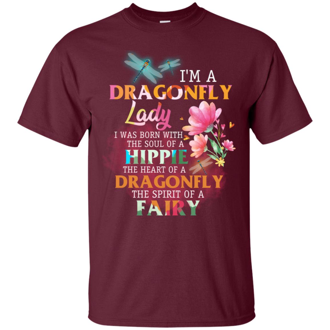 Im A Dragonfly Lady I Was Born With The Soul Of A Hippie The Heart Of A Dragonfly The Spirit Of A Fairy Maroon