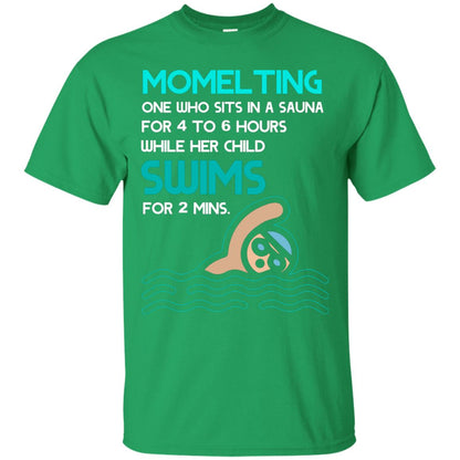 Momelting One Who Sits In A Sauna For 4 To 6 Hours While Her Child Swims For 2 Mins Shirt Irish Green