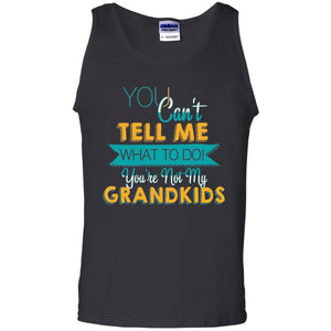 You Can't Tell Me What To Do You're Not My Grandkids Grandparents Gift TshirtG220 Gildan 100% Cotton Tank Top