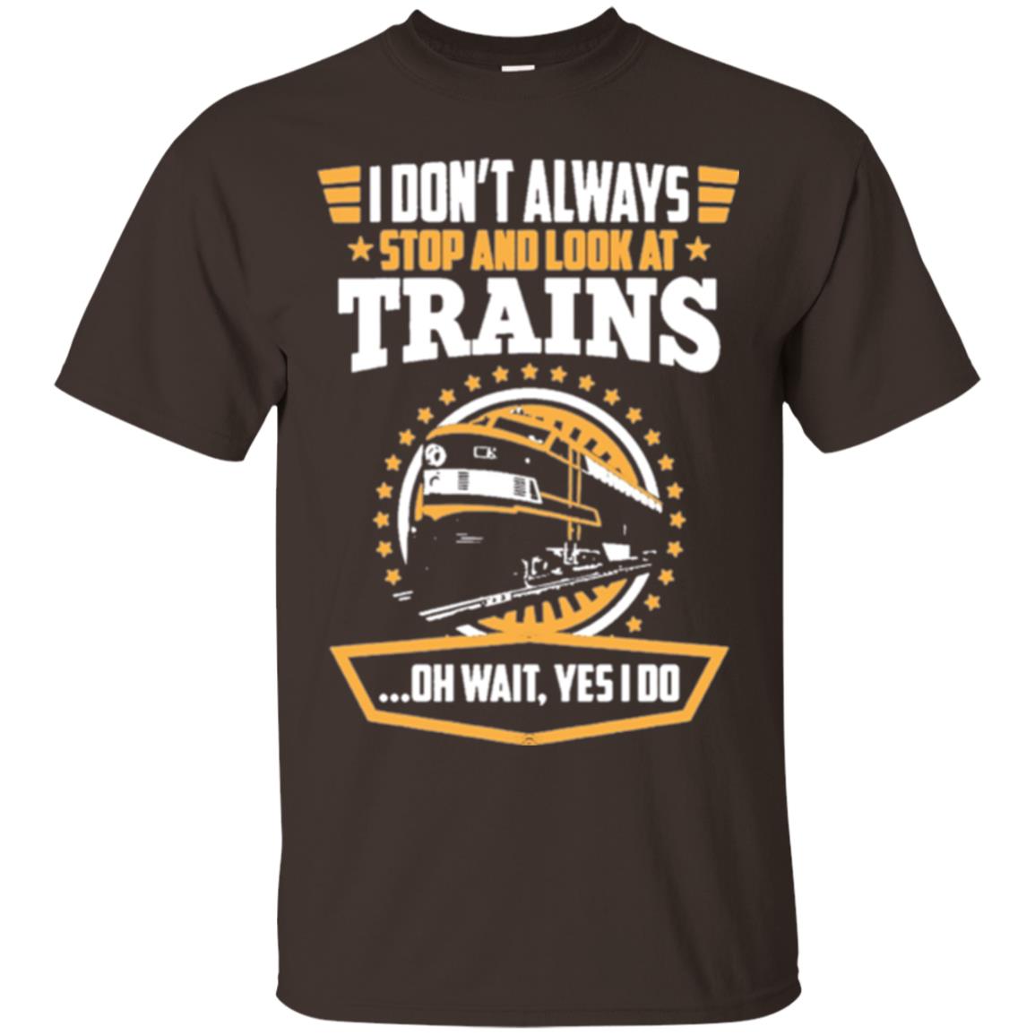 I Don_t Always Stop Look At Trains T-shirt Dark Chocolate