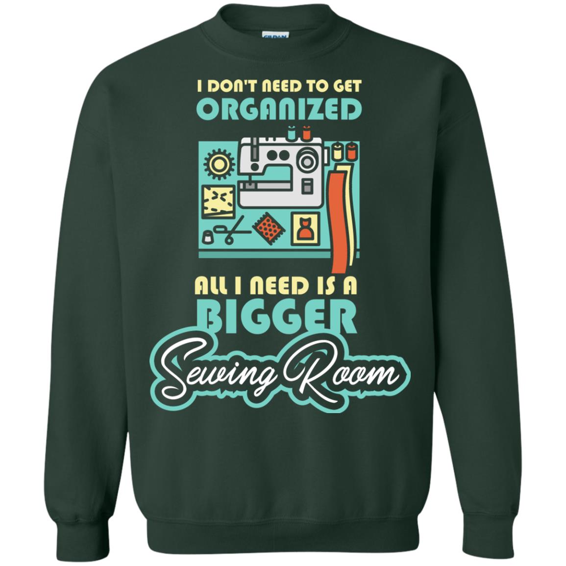 All I Need Is A Bigger Sewing Room Sewing Lover T-shirt Forest Green