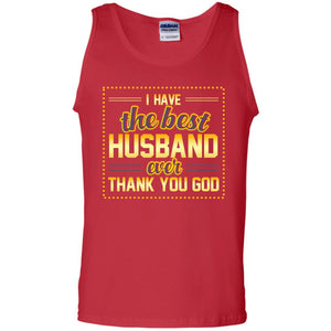 I Have The Best Husband Ever Thank You God Shirt For WifeG220 Gildan 100% Cotton Tank Top