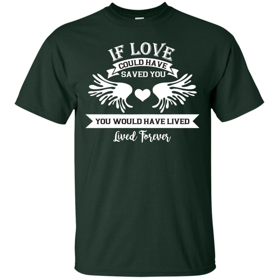 If Love Could Have Saved You You Would Have Lived Lived Forever Shirt Forest