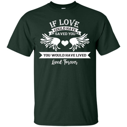 If Love Could Have Saved You You Would Have Lived Lived Forever Shirt Forest