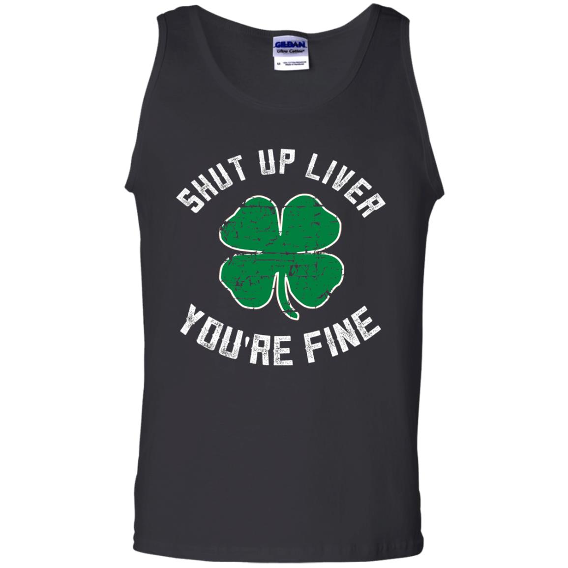 Shut Up Liver You_re Fine St Patrick_s Day T-shirt Black