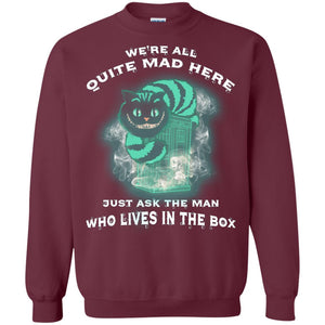 We_re All Quite Mad Here Just Ask The Man Who Lives In The Box Film Lover T-shirtG180 Gildan Crewneck Pullover Sweatshirt 8 oz.