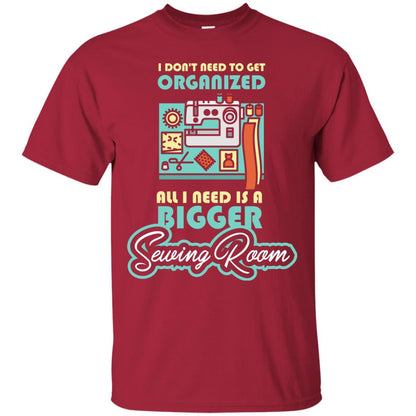 All I Need Is A Bigger Sewing Room Sewing Lover T-shirt Cardinal
