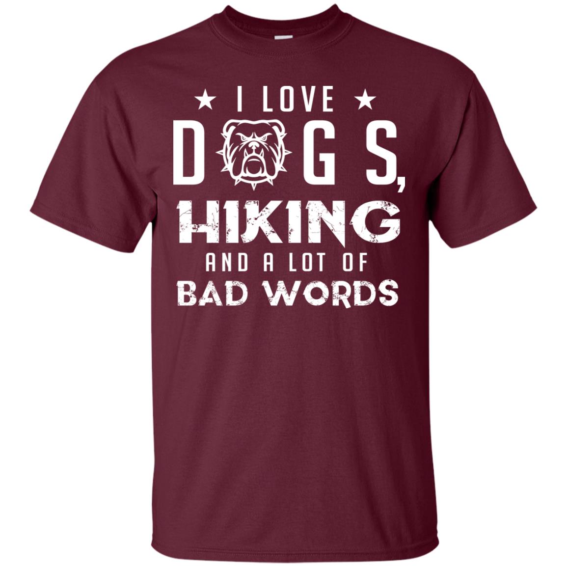 I Love Dogs Hiking And A Lot Of Bad Words Dogs And Hiking Lover T-shirt Maroon