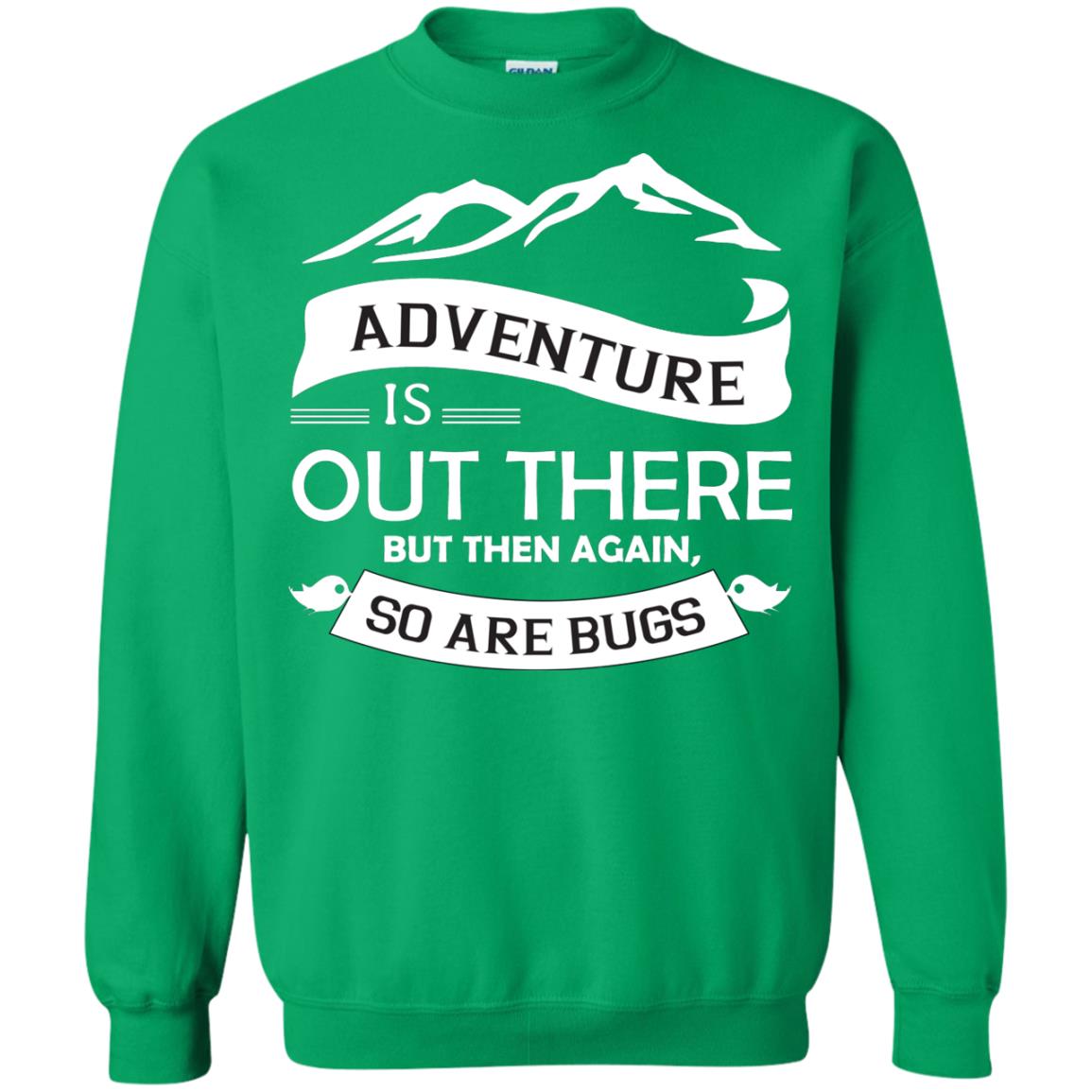 Adventure Is Out There But Then Again So Are Bugs Irish Green