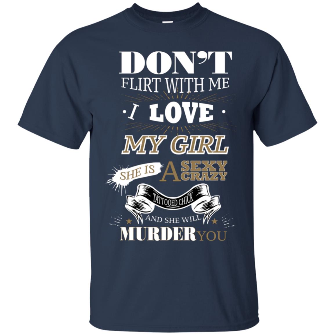 Don't Flirt With Me I Love My Girl She Is A Sexy Crazy Tattooed Chick And She Shirt For Mens Navy