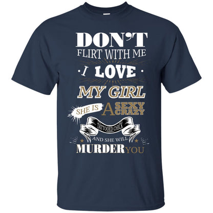 Don't Flirt With Me I Love My Girl She Is A Sexy Crazy Tattooed Chick And She Shirt For Mens Navy