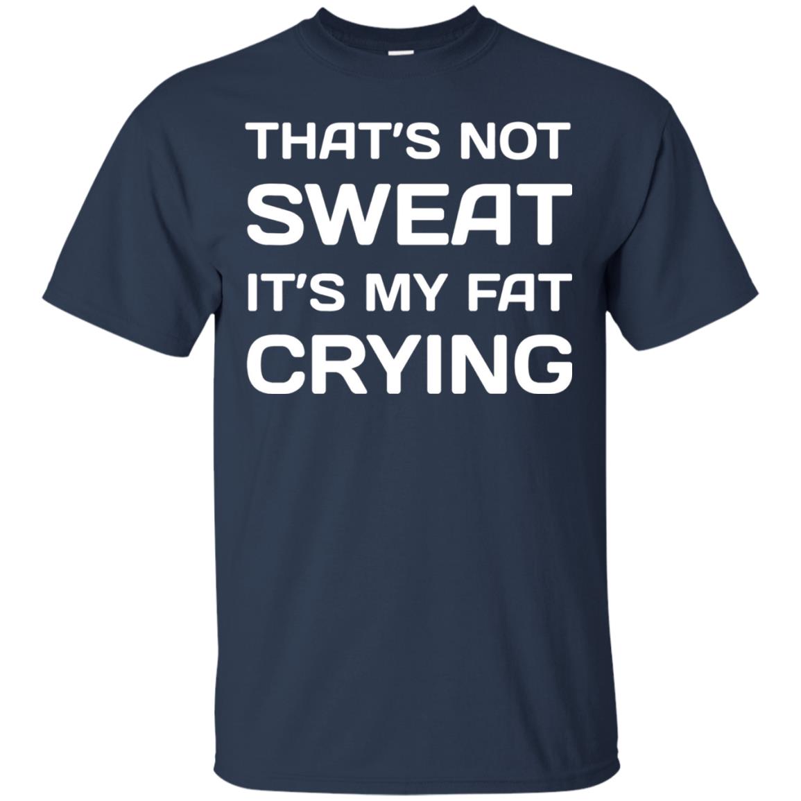 Thats Not Sweat Its My Fat Crying Workout T-shirt Navy