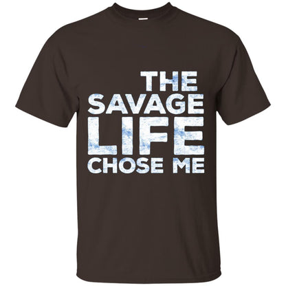 The Savage Life Chose Me Funny Wild Gift Shirt Dark Chocolate